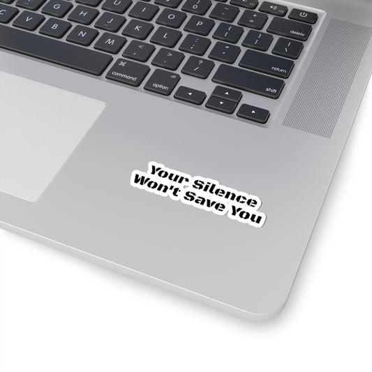 Your Silence Won't Save You - Kiss-Cut Sticker