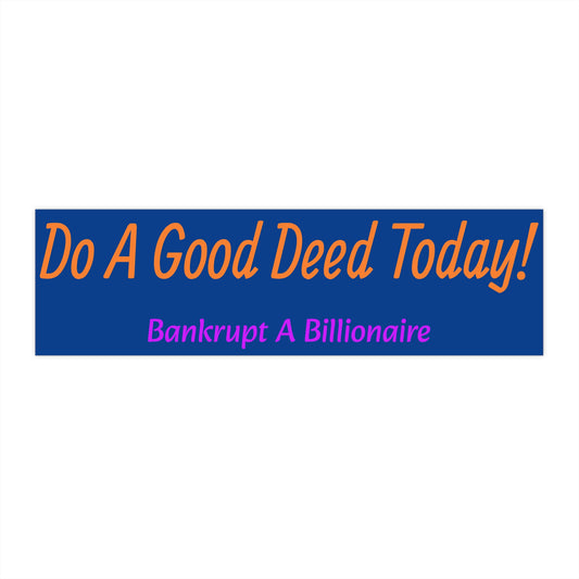 Do A Good Deed Today! - Bumper Sticker